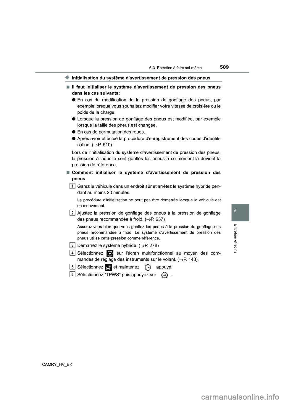 TOYOTA CAMRY 2021  Manuel du propriétaire (in French) 5096-3. Entretien à faire soi-même
6
Entretien et soins
CAMRY_HV_EK
◆Initialisation du système davertissement de pression des pneus
■Il faut initialiser le système davertissement de pression