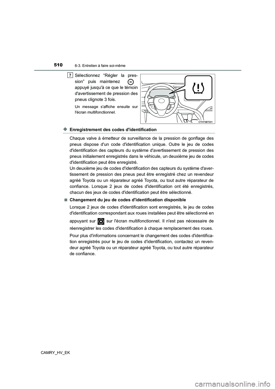 TOYOTA CAMRY 2021  Manuel du propriétaire (in French) 5106-3. Entretien à faire soi-même
CAMRY_HV_EK
Sélectionnez “Régler la pres- 
sion” puis maintenez 
appuyé jusquà ce que le témoin 
davertissement de pression des 
pneus clignote 3 fois.
