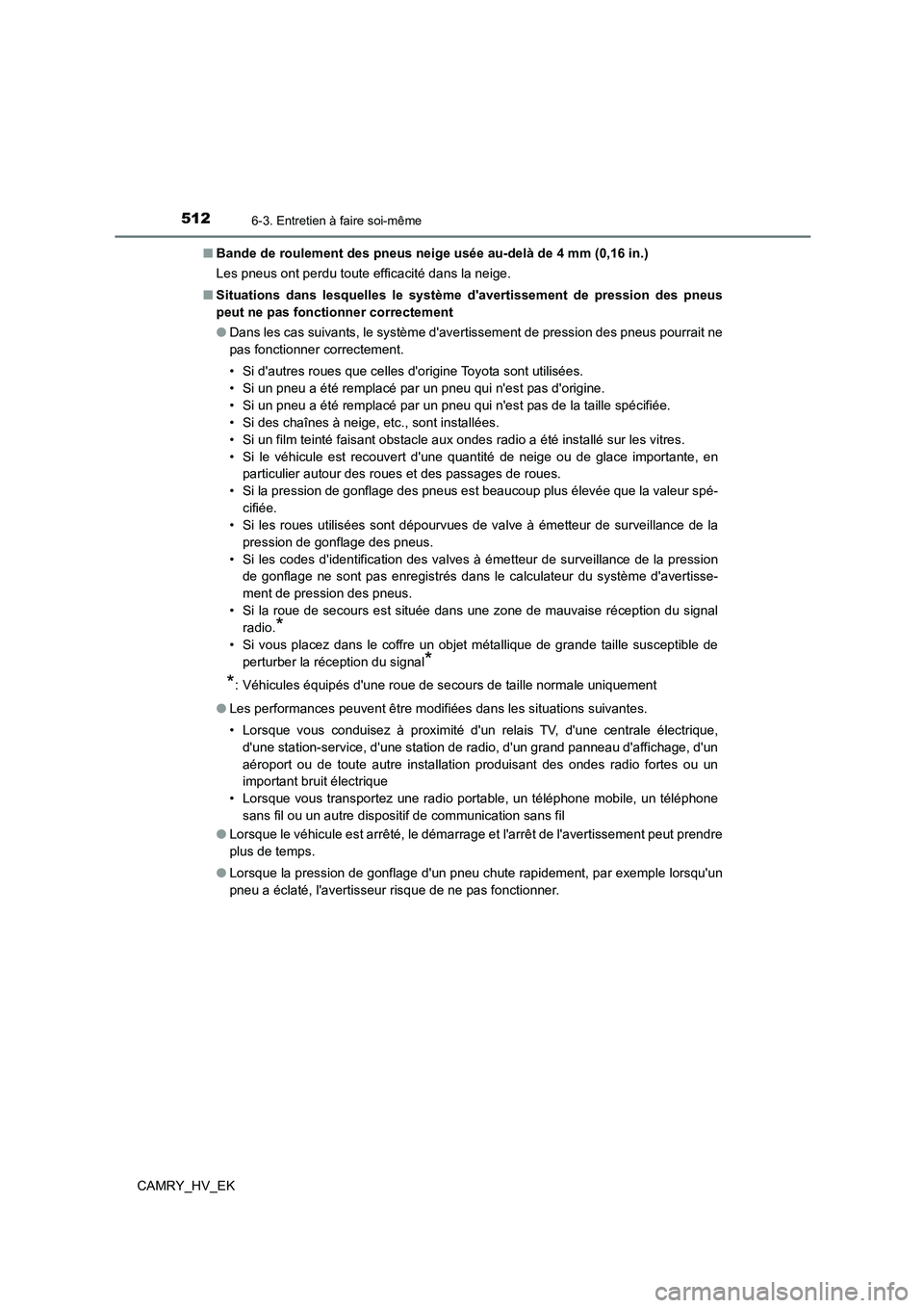 TOYOTA CAMRY 2021  Manuel du propriétaire (in French) 5126-3. Entretien à faire soi-même
CAMRY_HV_EK 
■ Bande de roulement des pneus neige usée au-delà de 4 mm (0,16 in.) 
Les pneus ont perdu toute efficacité dans la neige. 
■ Situations dans le