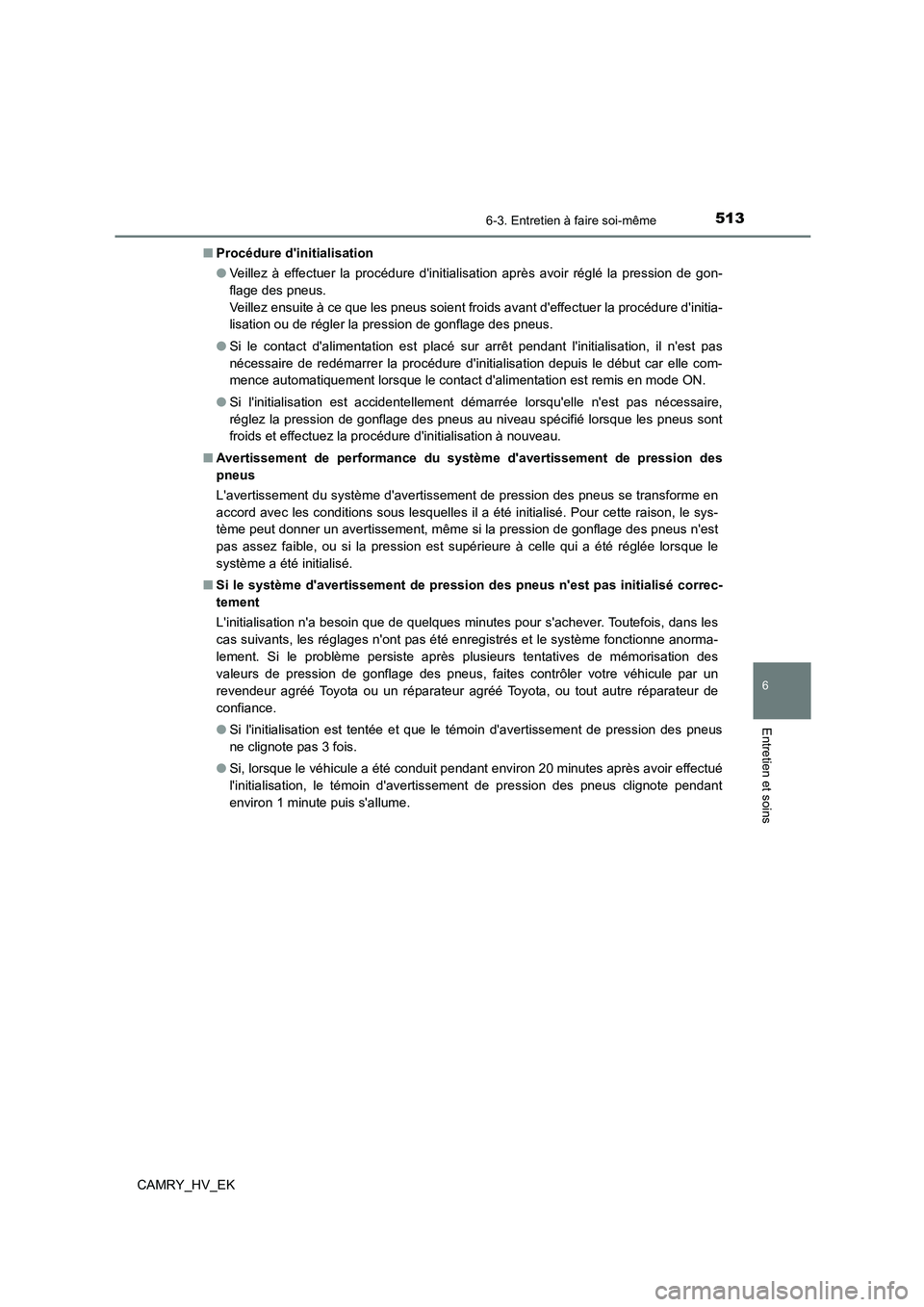 TOYOTA CAMRY 2021  Manuel du propriétaire (in French) 5136-3. Entretien à faire soi-même
6
Entretien et soins
CAMRY_HV_EK 
■ Procédure dinitialisation 
● Veillez à effectuer la procédure dinitialisation après avoir réglé la pression de gon-