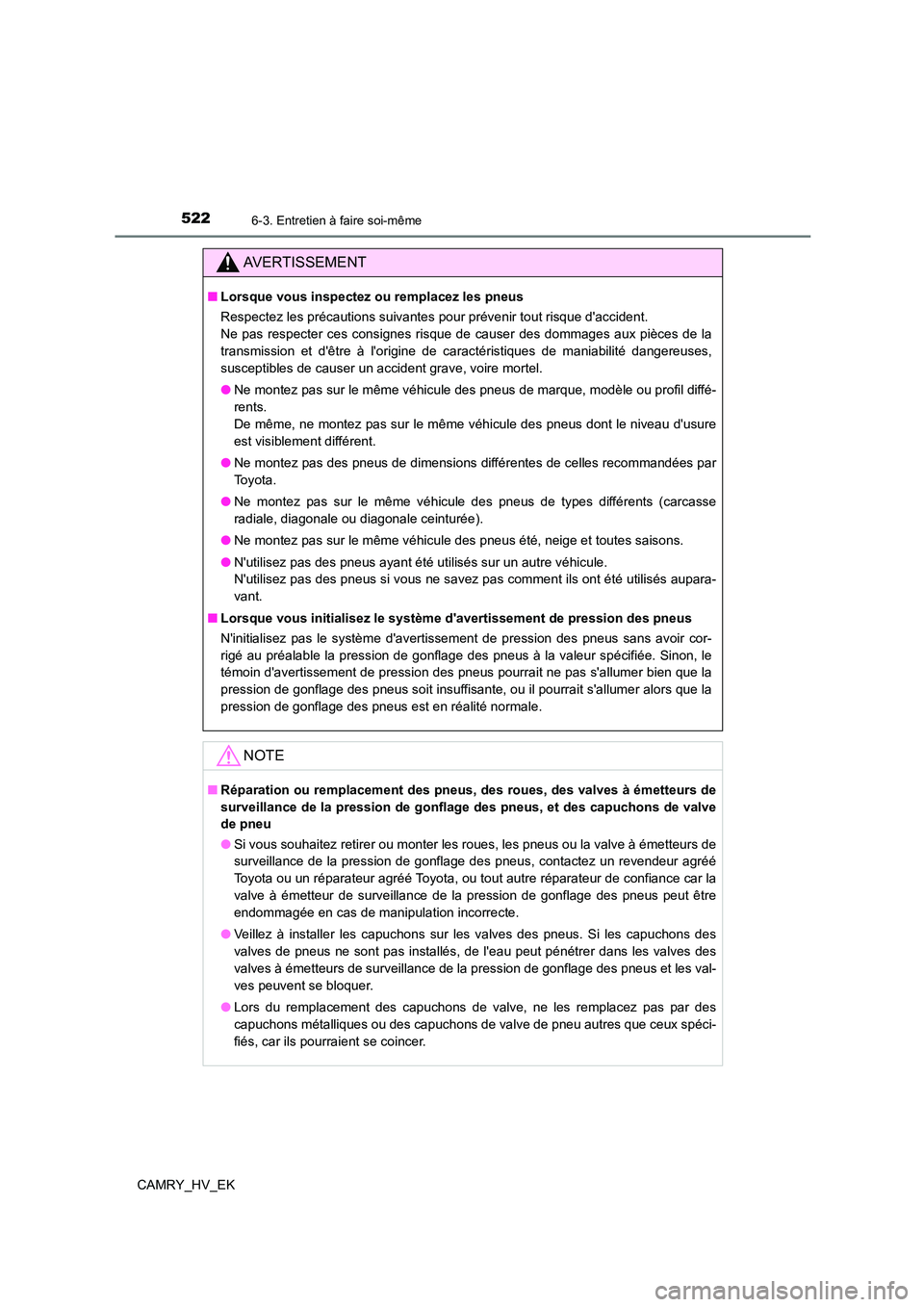 TOYOTA CAMRY 2021 Manuel du propriétaire (in French) 5226-3. Entretien à faire soi-même
CAMRY_HV_EK
AVERTISSEMENT
■Lorsque vous inspectez ou remplacez les pneus
Respectez les précautions suivantes pour prévenir tout risque daccident.
Ne pas res TOYOTA CAMRY 2021 Manuel du propriétaire (in French) 5226-3. Entretien à faire soi-même
CAMRY_HV_EK
AVERTISSEMENT
■Lorsque vous inspectez ou remplacez les pneus
Respectez les précautions suivantes pour prévenir tout risque daccident.
Ne pas res