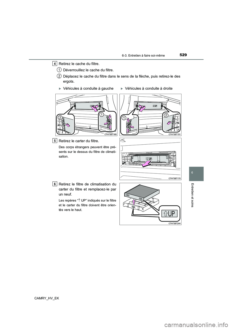 TOYOTA CAMRY 2021 Manuel du propriétaire (in French) 5296-3. Entretien à faire soi-même
6
Entretien et soins
CAMRY_HV_EK
Retirez le cache du filtre.
Déverrouillez le cache du filtre.
Déplacez le cache du filtre dans le sens de la flèche, puis ret TOYOTA CAMRY 2021 Manuel du propriétaire (in French) 5296-3. Entretien à faire soi-même
6
Entretien et soins
CAMRY_HV_EK
Retirez le cache du filtre.
Déverrouillez le cache du filtre.
Déplacez le cache du filtre dans le sens de la flèche, puis ret