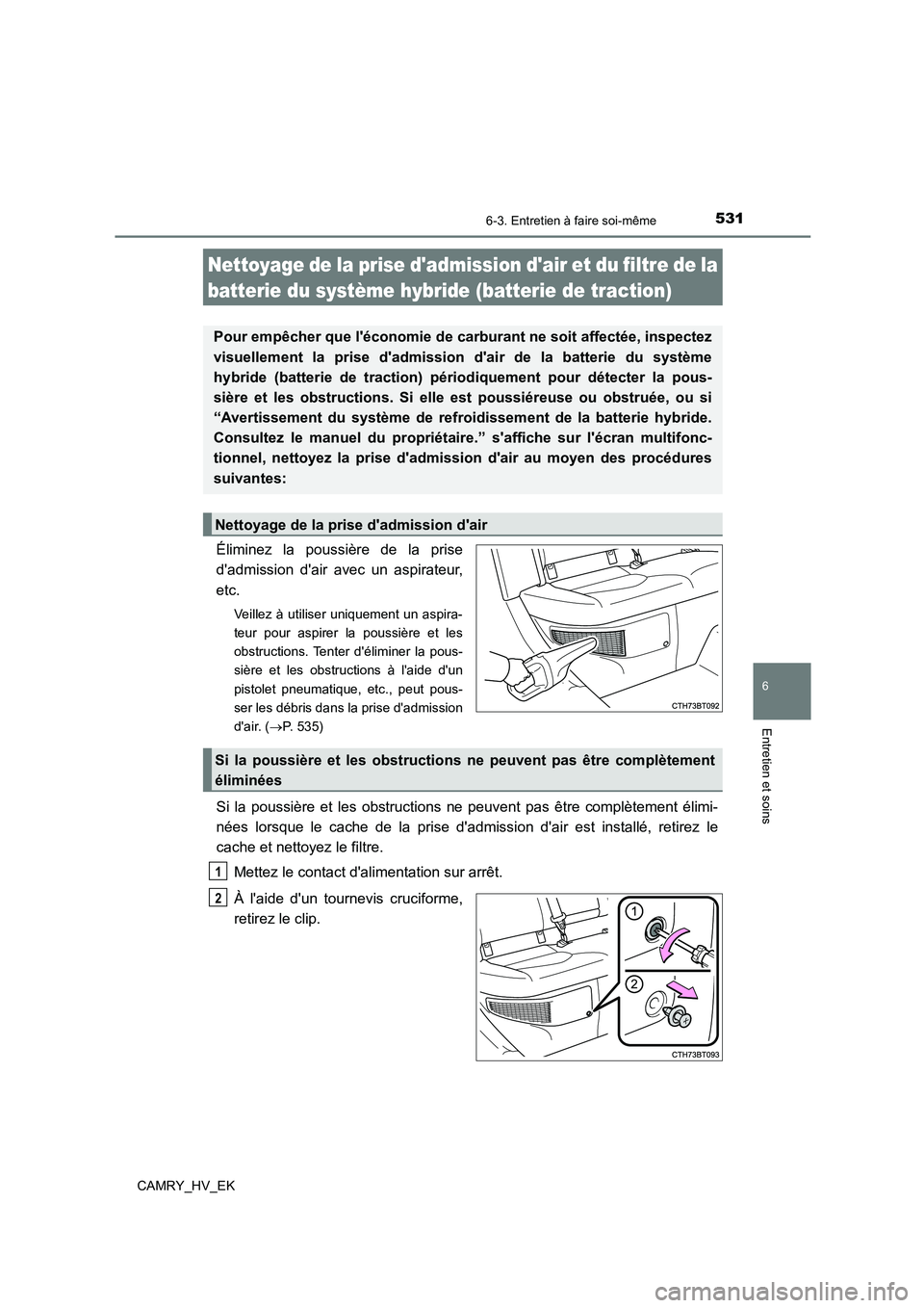 TOYOTA CAMRY 2021  Manuel du propriétaire (in French) 5316-3. Entretien à faire soi-même
6
Entretien et soins
CAMRY_HV_EK
Éliminez la poussière de la prise 
dadmission dair avec un aspirateur, 
etc.
Veillez à utiliser uniquement un aspira- 
teur p