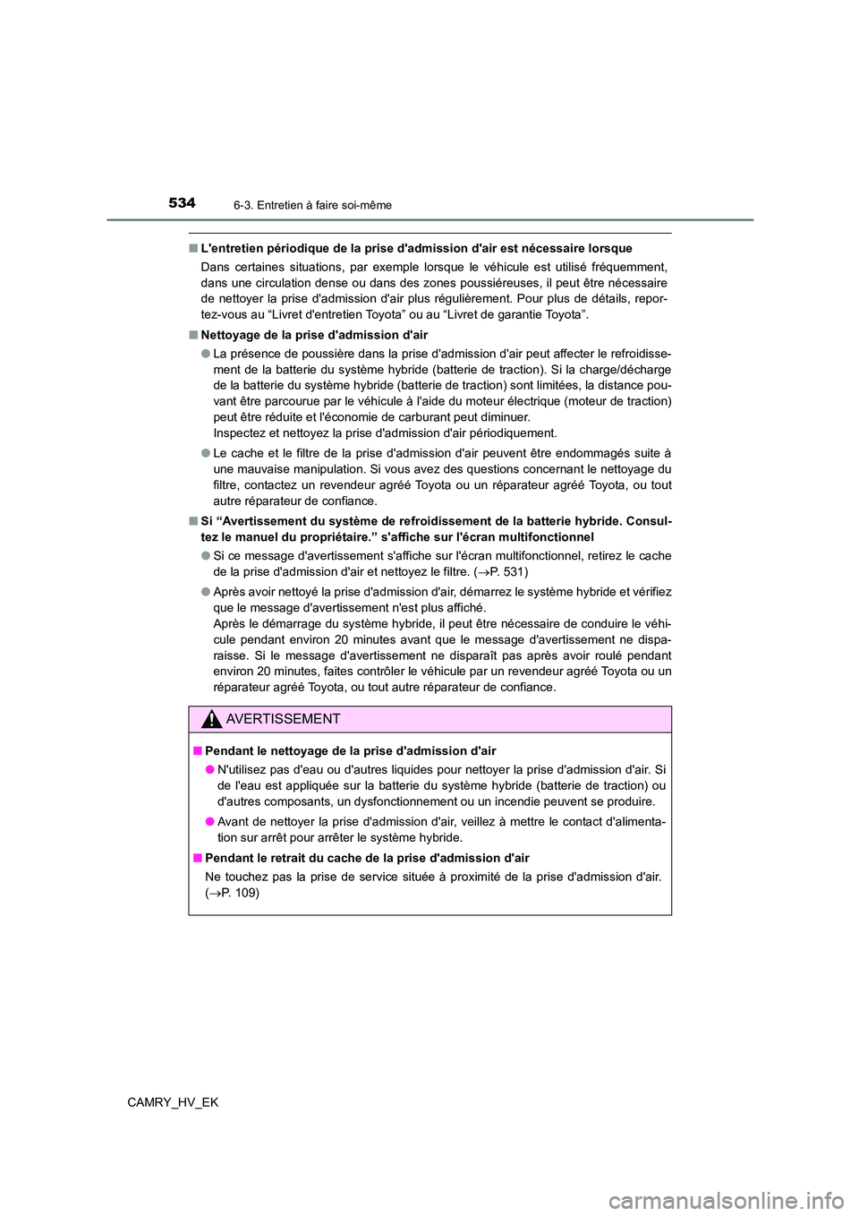 TOYOTA CAMRY 2021  Manuel du propriétaire (in French) 5346-3. Entretien à faire soi-même
CAMRY_HV_EK
■Lentretien périodique de la prise dadmission dair est nécessaire lorsque 
Dans certaines situations, par exemple lorsque le véhicule est utili
