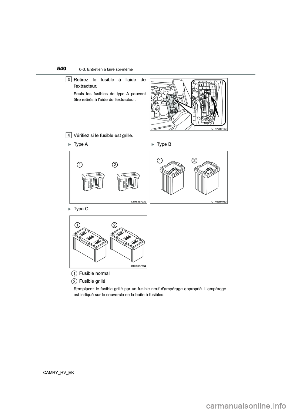 TOYOTA CAMRY 2021  Manuel du propriétaire (in French) 5406-3. Entretien à faire soi-même
CAMRY_HV_EK
Retirez le fusible à laide de 
lextracteur.
Seuls les fusibles de type A peuvent 
être retirés à laide de lextracteur.
Vérifiez si le fusible 