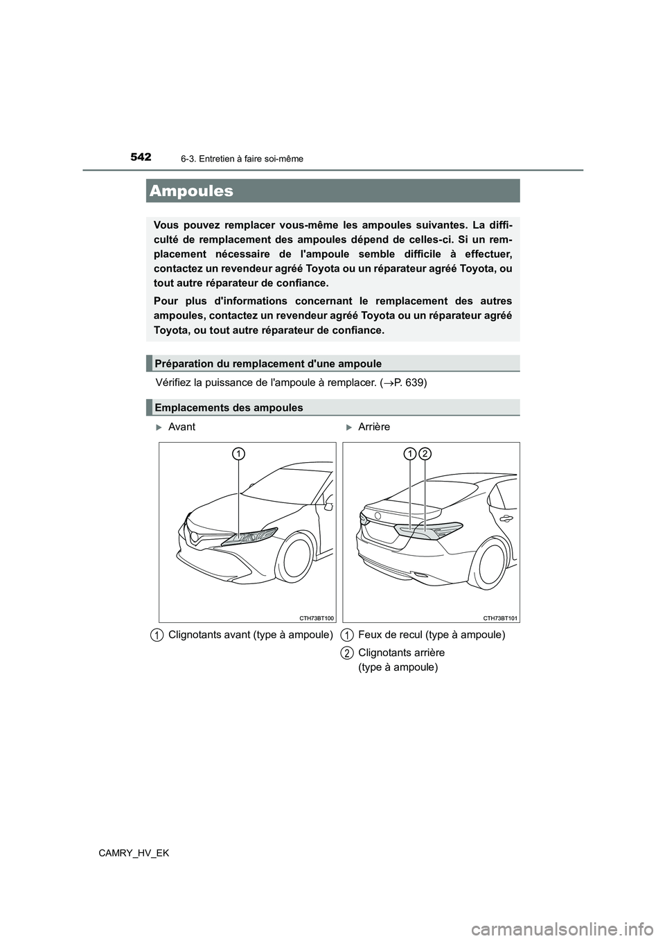 TOYOTA CAMRY 2021 Manuel du propriétaire (in French) 5426-3. Entretien à faire soi-même
CAMRY_HV_EK
Vérifiez la puissance de lampoule à remplacer. (P. 639)
Ampoules
Vous pouvez remplacer vous-même les ampoules suivantes. La diffi-
culté de re TOYOTA CAMRY 2021 Manuel du propriétaire (in French) 5426-3. Entretien à faire soi-même
CAMRY_HV_EK
Vérifiez la puissance de lampoule à remplacer. (P. 639)
Ampoules
Vous pouvez remplacer vous-même les ampoules suivantes. La diffi-
culté de re