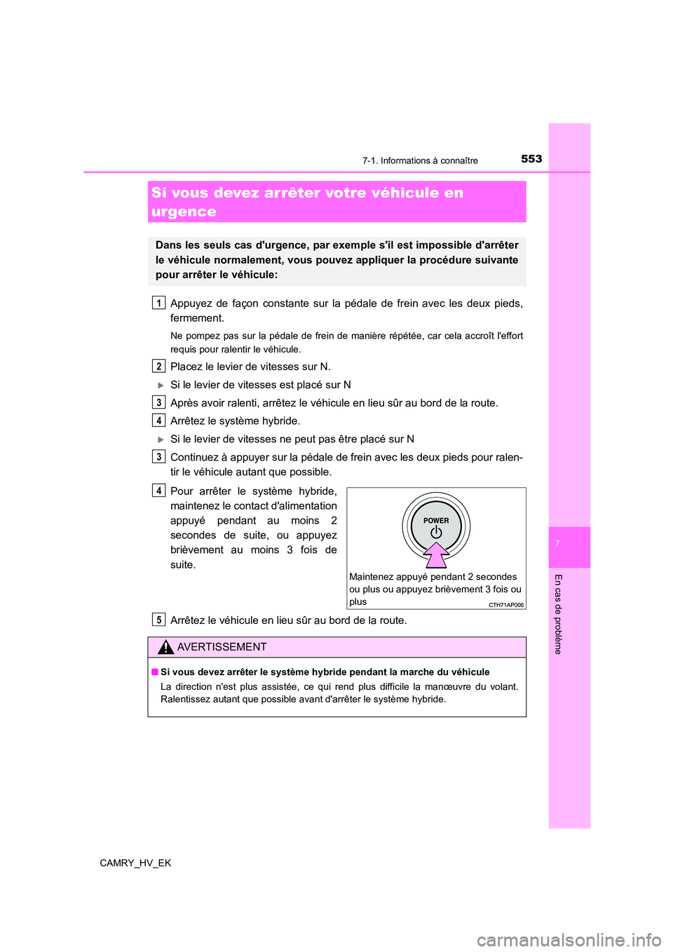 TOYOTA CAMRY 2021 Manuel du propriétaire (in French) 5537-1. Informations à connaître
7
En cas de problème
CAMRY_HV_EK
Appuyez de façon constante sur la pédale de frein avec les deux pieds,
fermement.
Ne pompez pas sur la pédale de frein de mani TOYOTA CAMRY 2021 Manuel du propriétaire (in French) 5537-1. Informations à connaître
7
En cas de problème
CAMRY_HV_EK
Appuyez de façon constante sur la pédale de frein avec les deux pieds,
fermement.
Ne pompez pas sur la pédale de frein de mani