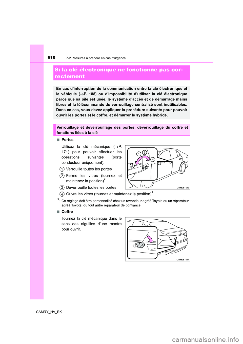 TOYOTA CAMRY 2021 Manuel du propriétaire (in French) 6107-2. Mesures à prendre en cas durgence
CAMRY_HV_EK
■Portes
Utilisez la clé mécanique ( P.
171) pour pouvoir effectuer les
opérations suivantes (porte
conducteur uniquement):
Verroui TOYOTA CAMRY 2021 Manuel du propriétaire (in French) 6107-2. Mesures à prendre en cas durgence
CAMRY_HV_EK
■Portes
Utilisez la clé mécanique ( P.
171) pour pouvoir effectuer les
opérations suivantes (porte
conducteur uniquement):
Verroui