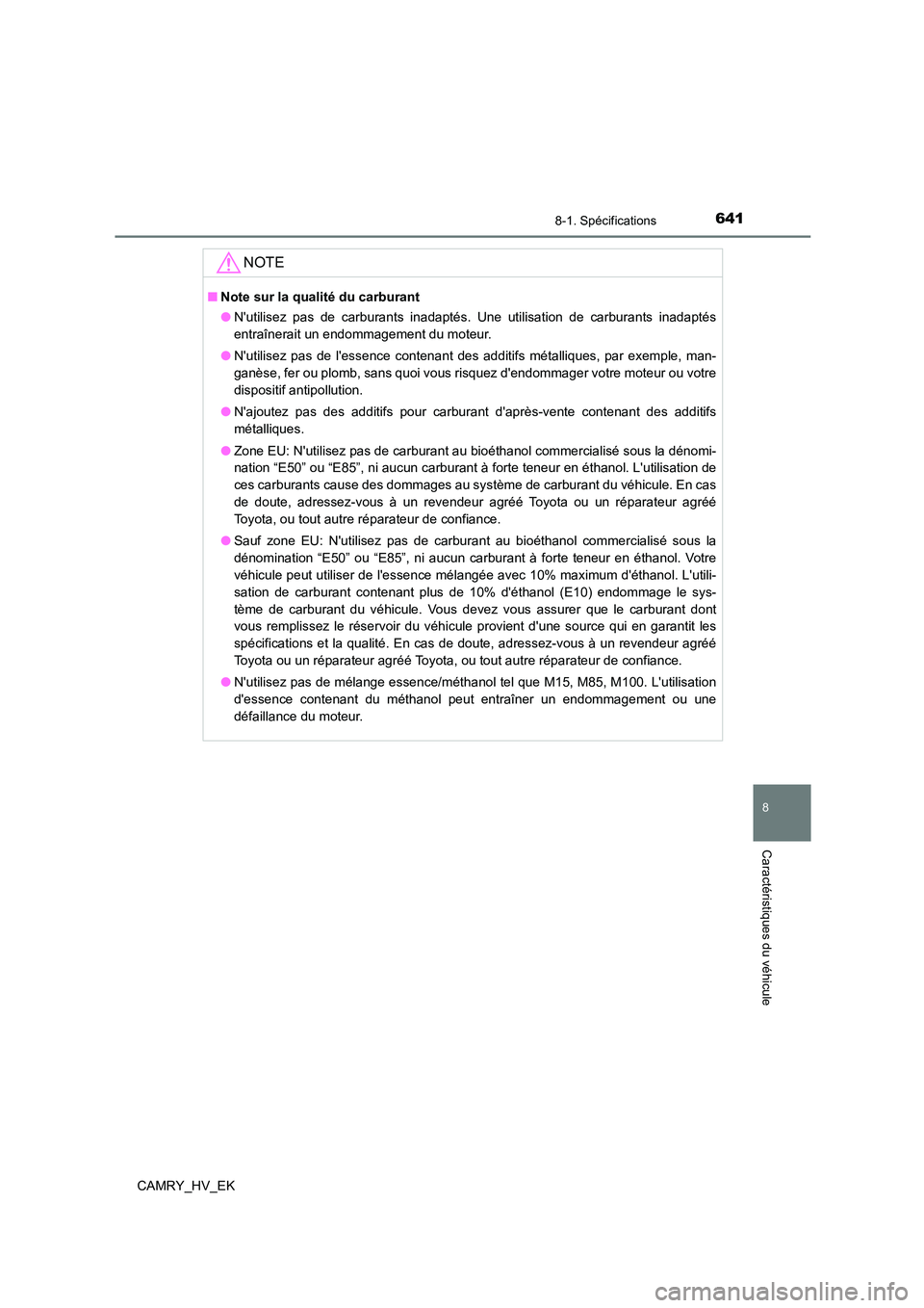TOYOTA CAMRY 2021 Manuel du propriétaire (in French) 641
8
8-1. Spécifications
Caractéristiques du véhicule
CAMRY_HV_EK
NOTE
■Note sur la qualité du carburant
● Nutilisez pas de carburants inadaptés. Une utilisation de carburants inadaptés
TOYOTA CAMRY 2021 Manuel du propriétaire (in French) 641
8
8-1. Spécifications
Caractéristiques du véhicule
CAMRY_HV_EK
NOTE
■Note sur la qualité du carburant
● Nutilisez pas de carburants inadaptés. Une utilisation de carburants inadaptés