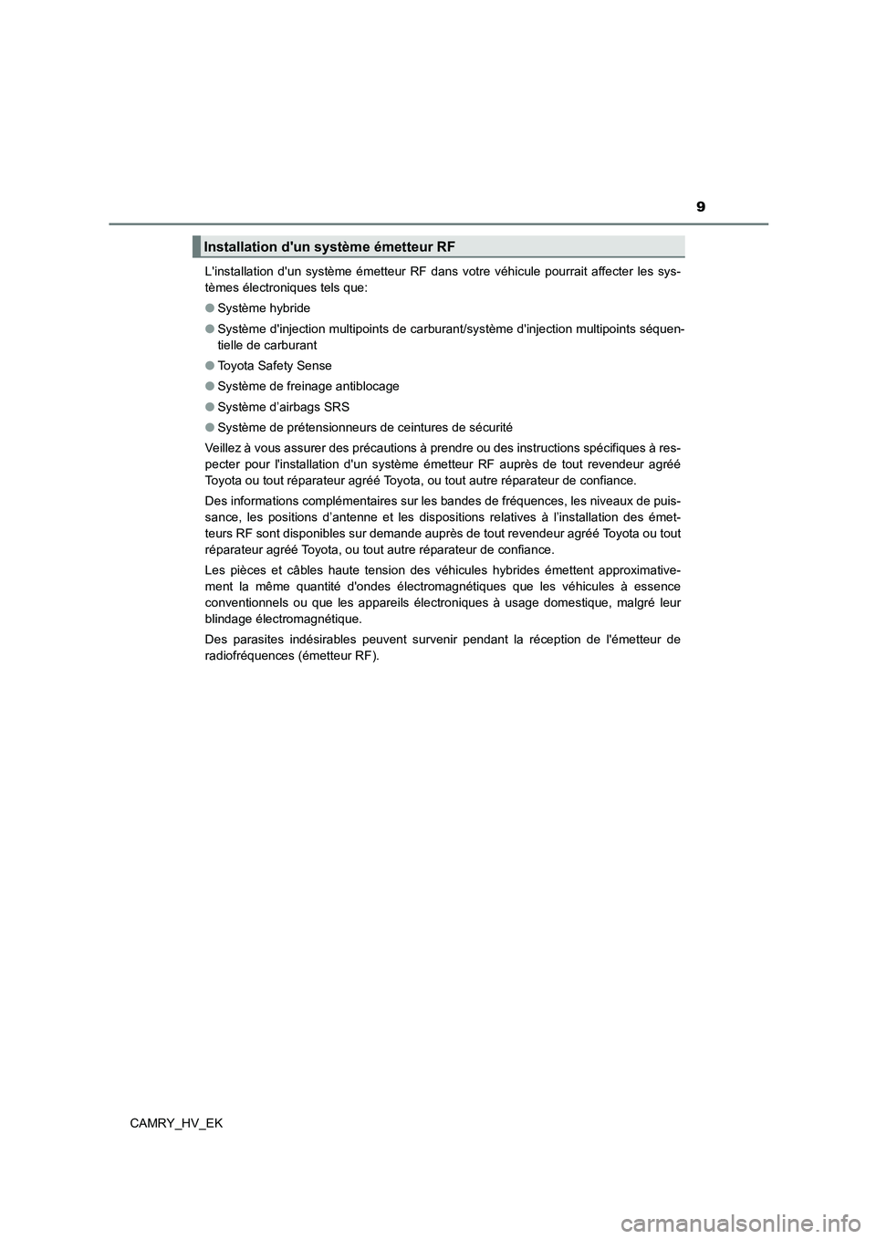 TOYOTA CAMRY 2021  Manuel du propriétaire (in French) 9
CAMRY_HV_EK 
Linstallation dun système émetteur RF dans votre véhicule pourrait affecter les sys- 
tèmes électroniques tels que: 
● Système hybride 
● Système dinjection multipoints de