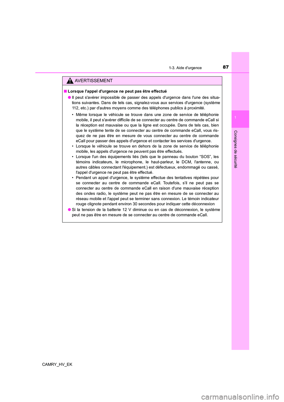 TOYOTA CAMRY 2021 Manuel du propriétaire (in French) 871-3. Aide durgence
1
Consignes de sécurité
CAMRY_HV_EK
AVERTISSEMENT
■Lorsque lappel durgence ne peut pas être effectué
● Il peut savérer impossible de passer des appels durgence dans TOYOTA CAMRY 2021 Manuel du propriétaire (in French) 871-3. Aide durgence
1
Consignes de sécurité
CAMRY_HV_EK
AVERTISSEMENT
■Lorsque lappel durgence ne peut pas être effectué
● Il peut savérer impossible de passer des appels durgence dans