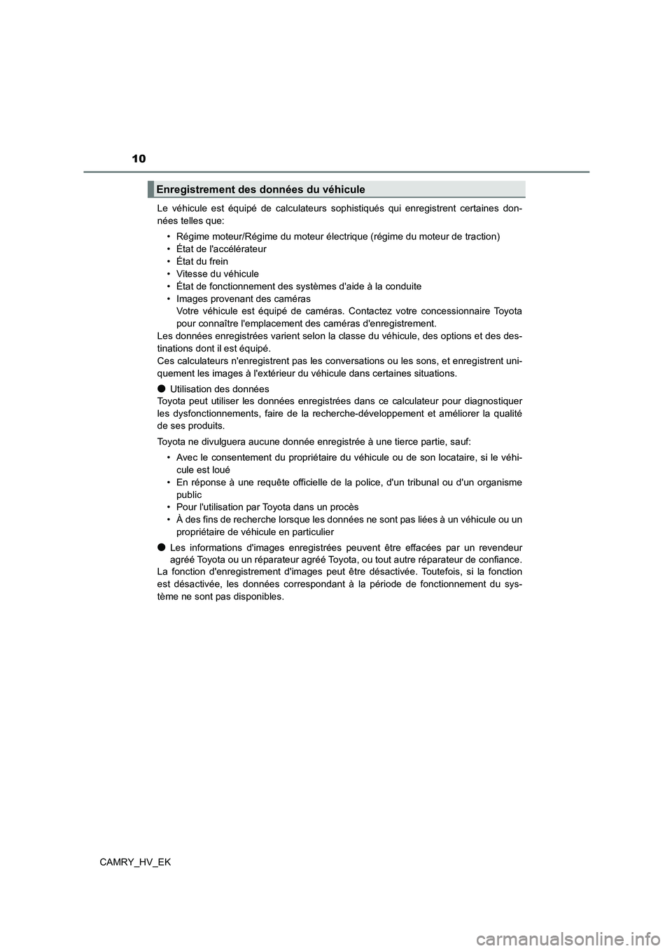 TOYOTA CAMRY 2021  Manuel du propriétaire (in French) 10
CAMRY_HV_EK 
Le véhicule est équipé de calculateurs sophistiqués qui enregistrent certaines don- 
nées telles que: 
• Régime moteur/Régime du moteur électrique (régime du moteur de tract