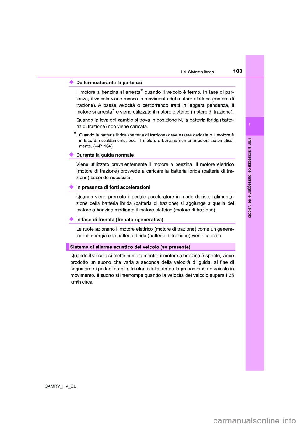 TOYOTA CAMRY 2021  Manuale duso (in Italian) 1031-4. Sistema ibrido
1
Per la sicurezza dei passeggeri e del veicolo
CAMRY_HV_EL
◆Da fermo/durante la partenza 
Il motore a benzina si arresta
* quando il veicolo è fermo. In fase di par-
tenza, 