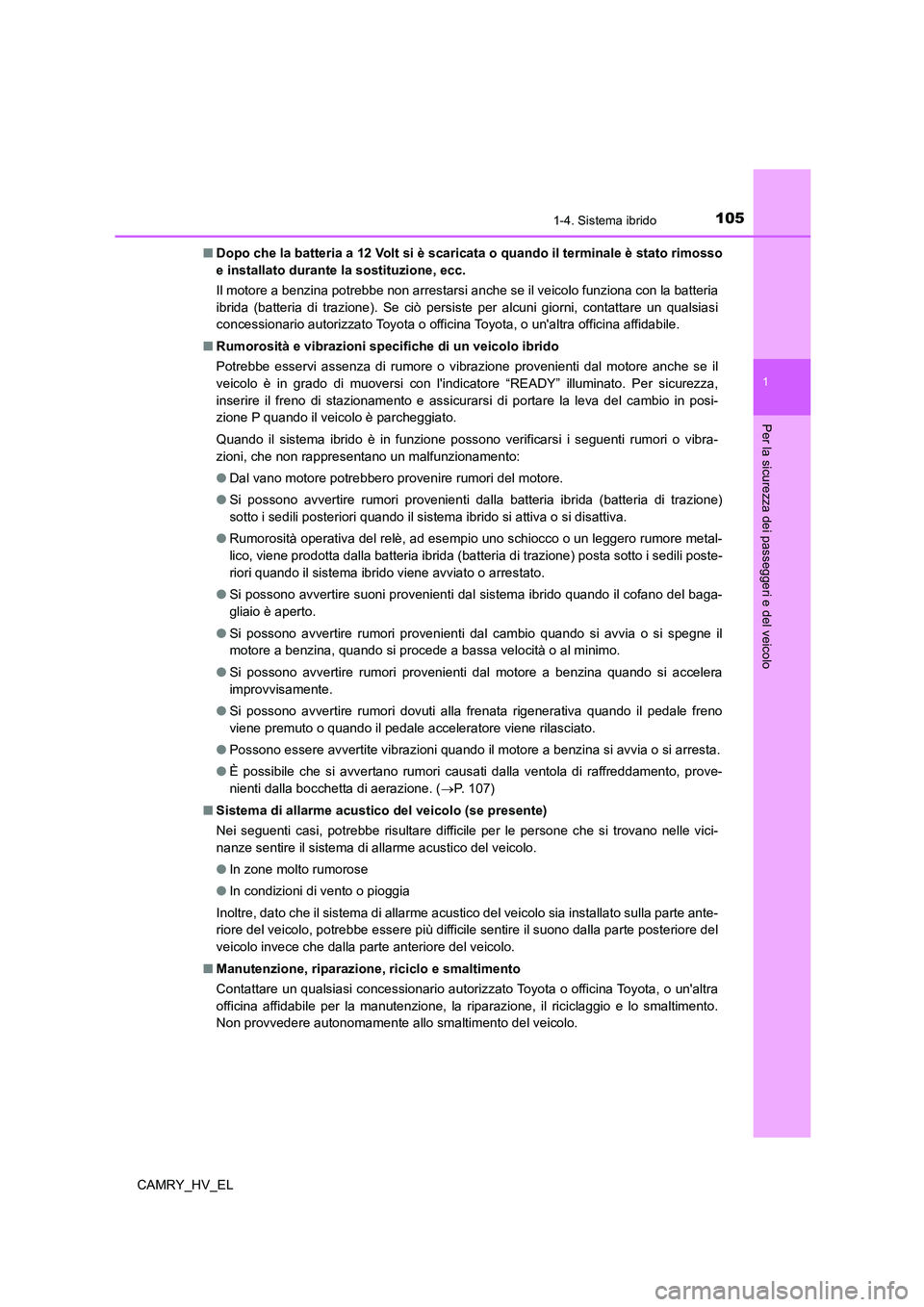TOYOTA CAMRY 2021  Manuale duso (in Italian) 1051-4. Sistema ibrido
1
Per la sicurezza dei passeggeri e del veicolo
CAMRY_HV_EL■Dopo che la batteria a 12 Volt si è scaricata o quando il terminale è stato rimosso
e installato durante la sosti