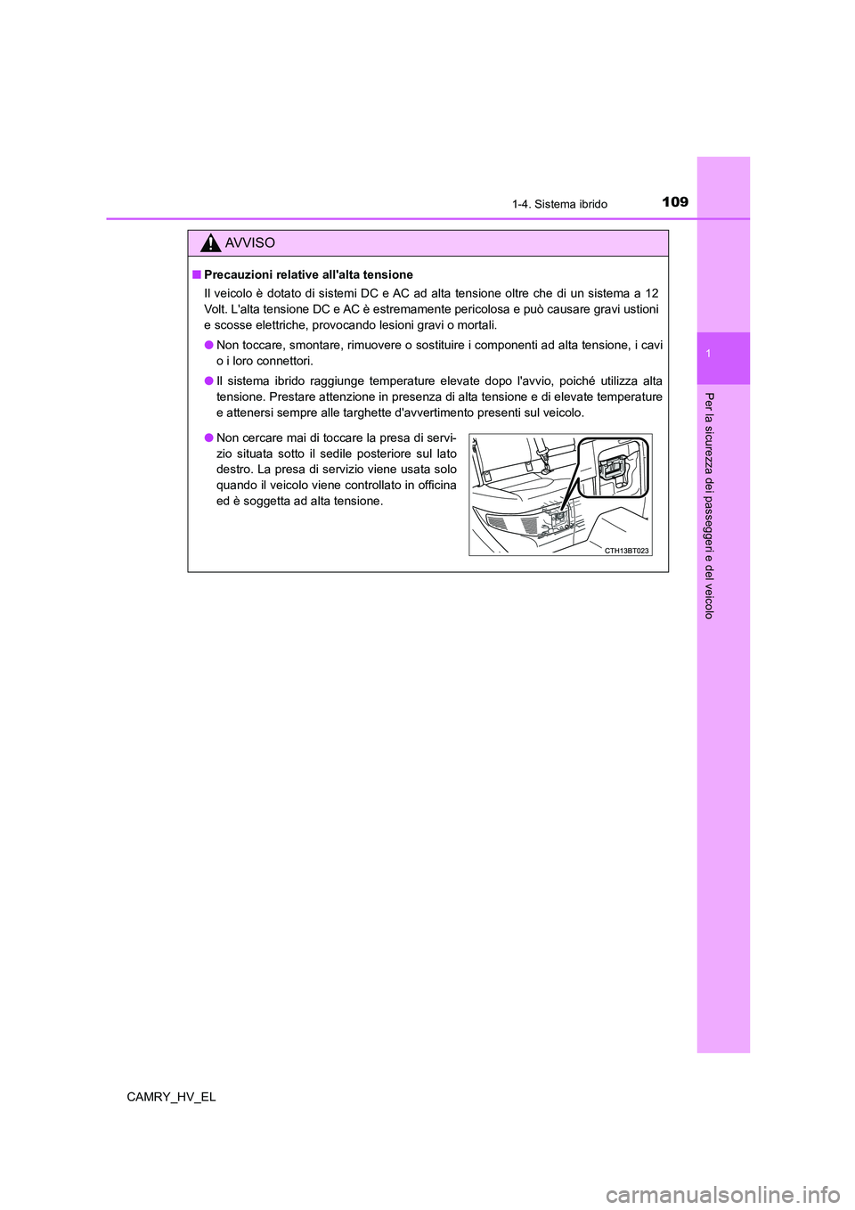 TOYOTA CAMRY 2021  Manuale duso (in Italian) 1091-4. Sistema ibrido
1
Per la sicurezza dei passeggeri e del veicolo
CAMRY_HV_EL
AV V I S O
■Precauzioni relative allalta tensione
Il veicolo è dotato di sistemi DC e AC ad alta tensione oltre c