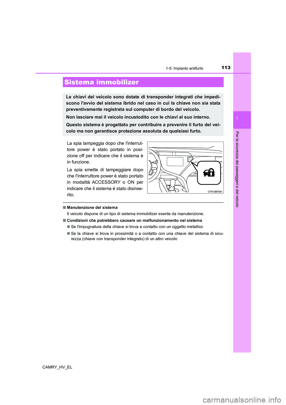 TOYOTA CAMRY 2021 Manuale duso (in Italian) 113
1
Per la sicurezza dei passeggeri e del veicolo
CAMRY_HV_EL
1-5. Impianto antifurto
La spia lampeggia dopo che linterrut-
tore power è stato portato in posi-
zione off per indicare che il sistem TOYOTA CAMRY 2021 Manuale duso (in Italian) 113
1
Per la sicurezza dei passeggeri e del veicolo
CAMRY_HV_EL
1-5. Impianto antifurto
La spia lampeggia dopo che linterrut-
tore power è stato portato in posi-
zione off per indicare che il sistem