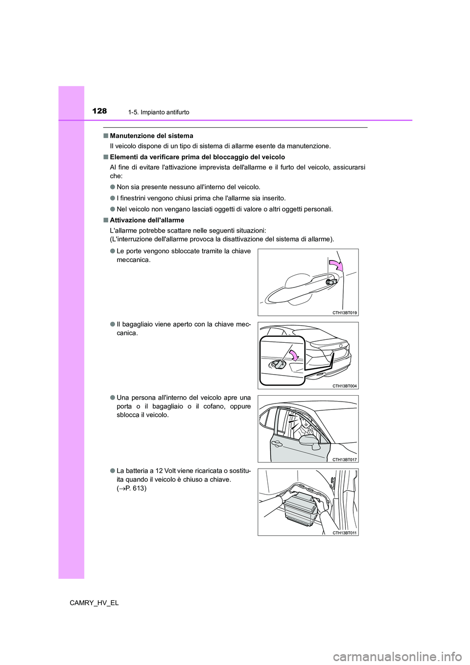 TOYOTA CAMRY 2021  Manuale duso (in Italian) 1281-5. Impianto antifurto
CAMRY_HV_EL
■Manutenzione del sistema
Il veicolo dispone di un tipo di sistema di allarme esente da manutenzione.
■Elementi da verificare prima del bloccaggio del veicol