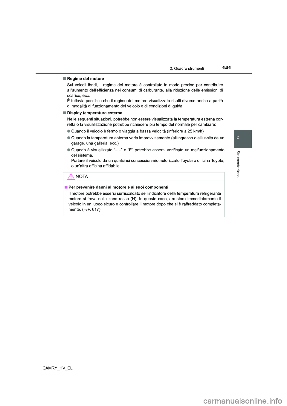 TOYOTA CAMRY 2021 Manuale duso (in Italian) 1412. Quadro strumenti
2
Strumentazione
CAMRY_HV_EL■Regime del motore
Sui veicoli ibridi, il regime del motore è controllato in modo preciso per contribuire
allaumento dellefficienza nei consumi TOYOTA CAMRY 2021 Manuale duso (in Italian) 1412. Quadro strumenti
2
Strumentazione
CAMRY_HV_EL■Regime del motore
Sui veicoli ibridi, il regime del motore è controllato in modo preciso per contribuire
allaumento dellefficienza nei consumi