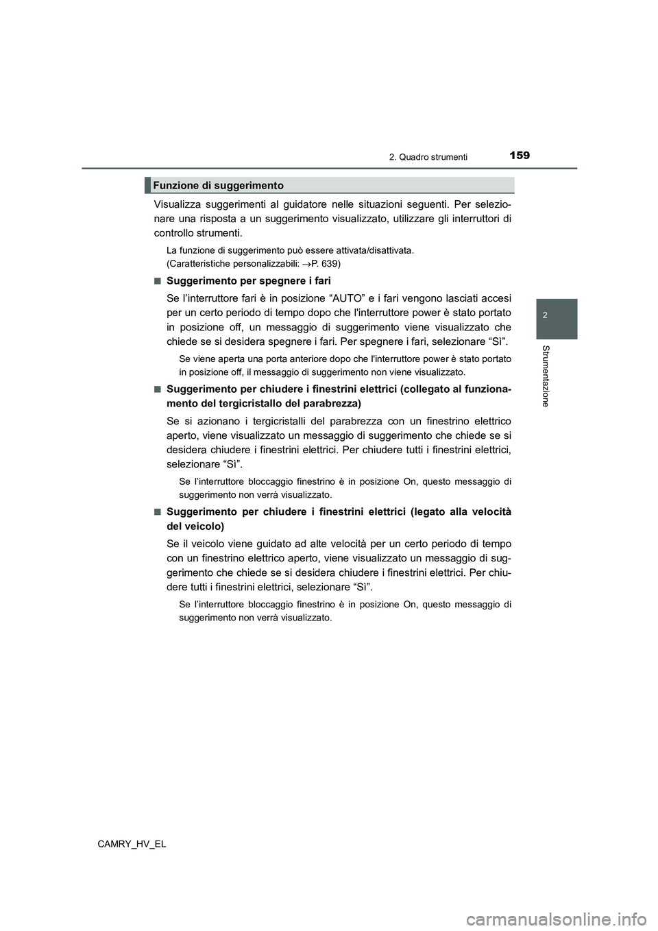 TOYOTA CAMRY 2021  Manuale duso (in Italian) 1592. Quadro strumenti
2
Strumentazione
CAMRY_HV_EL
Visualizza suggerimenti al guidatore nelle situazioni seguenti. Per selezio-
nare una risposta a un suggerimento visualizzato, utilizzare gli interr