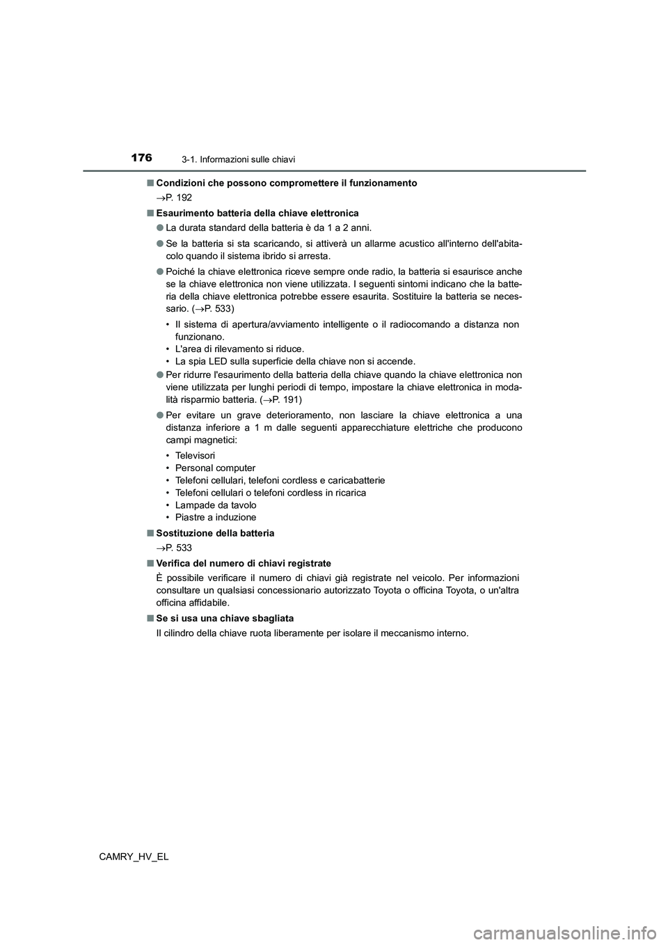 TOYOTA CAMRY 2021 Manuale duso (in Italian) 1763-1. Informazioni sulle chiavi
CAMRY_HV_EL■Condizioni che possono compromettere il funzionamento
P. 1 9 2
■Esaurimento batteria della chiave elettronica
●La durata standard della batteria TOYOTA CAMRY 2021 Manuale duso (in Italian) 1763-1. Informazioni sulle chiavi
CAMRY_HV_EL■Condizioni che possono compromettere il funzionamento
P. 1 9 2
■Esaurimento batteria della chiave elettronica
●La durata standard della batteria