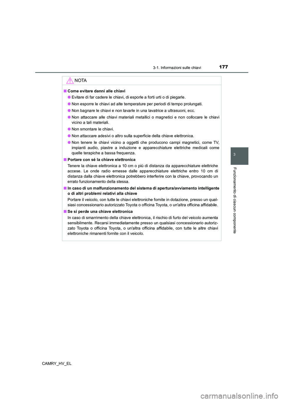 TOYOTA CAMRY 2021 Manuale duso (in Italian) 1773-1. Informazioni sulle chiavi
3
Funzionamento di ciascun componente
CAMRY_HV_EL
NOTA
■Come evitare danni alle chiavi
●Evitare di far cadere le chiavi, di esporle a forti urti o di piegarle.
TOYOTA CAMRY 2021 Manuale duso (in Italian) 1773-1. Informazioni sulle chiavi
3
Funzionamento di ciascun componente
CAMRY_HV_EL
NOTA
■Come evitare danni alle chiavi
●Evitare di far cadere le chiavi, di esporle a forti urti o di piegarle.
