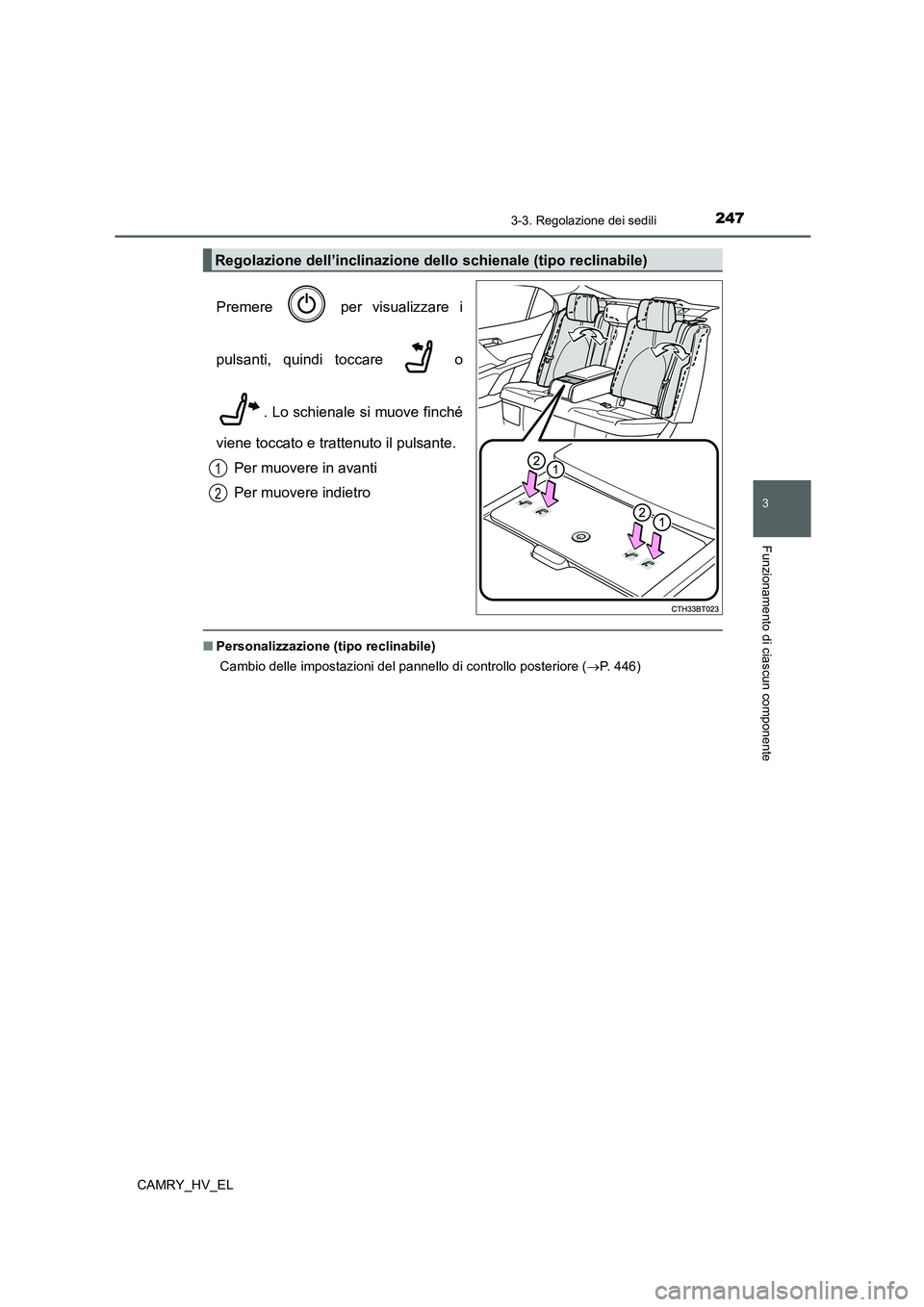 TOYOTA CAMRY 2021  Manuale duso (in Italian) 2473-3. Regolazione dei sedili
3
Funzionamento di ciascun componente
CAMRY_HV_EL
Premere   per visualizzare i
pulsanti, quindi toccare   o
. Lo schienale si muove finché
viene toccato e trattenuto il