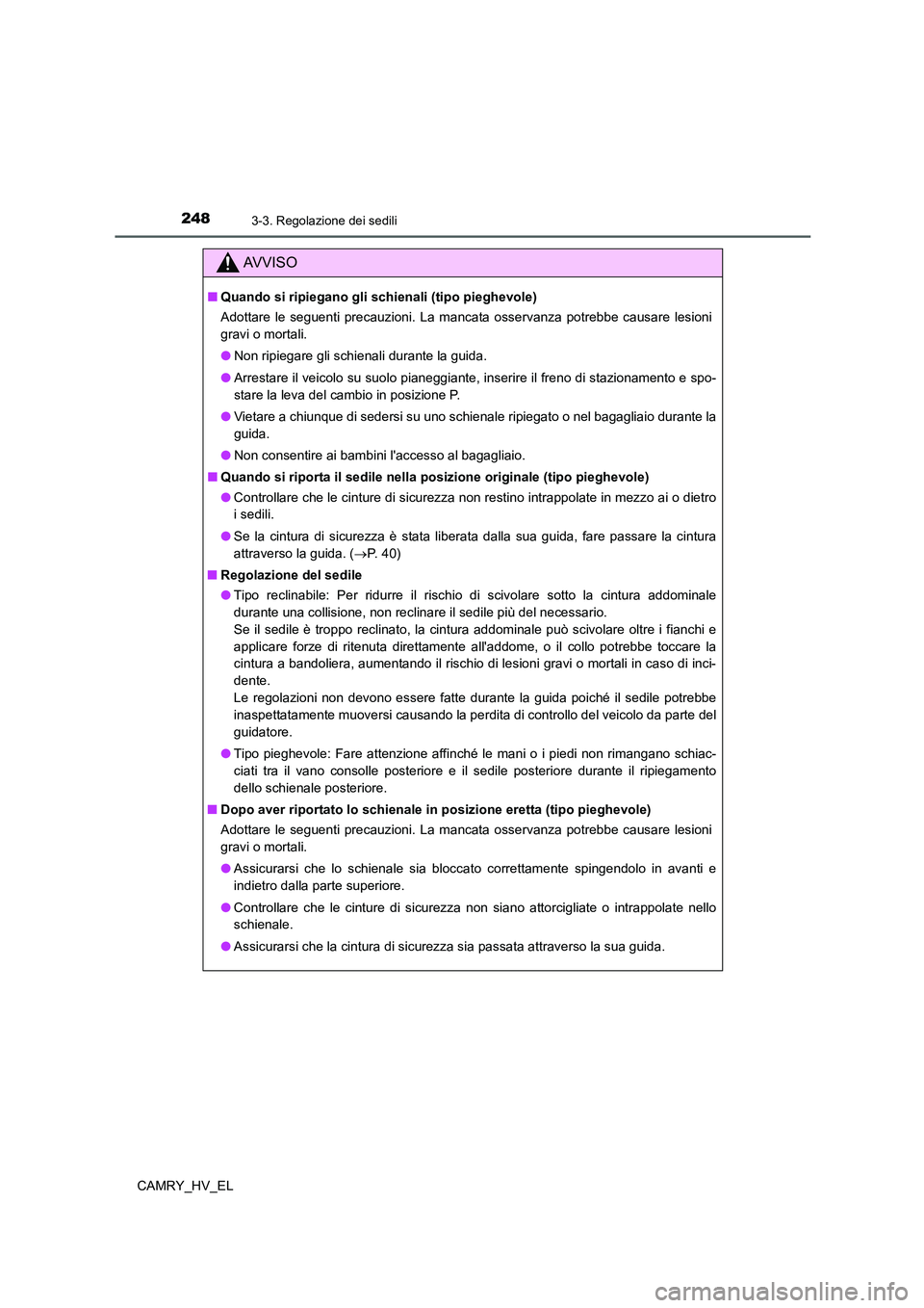 TOYOTA CAMRY 2021  Manuale duso (in Italian) 2483-3. Regolazione dei sedili
CAMRY_HV_EL
AV V I S O
■Quando si ripiegano gli schienali (tipo pieghevole)
Adottare le seguenti precauzioni. La mancata osservanza potrebbe causare lesioni
gravi o mo