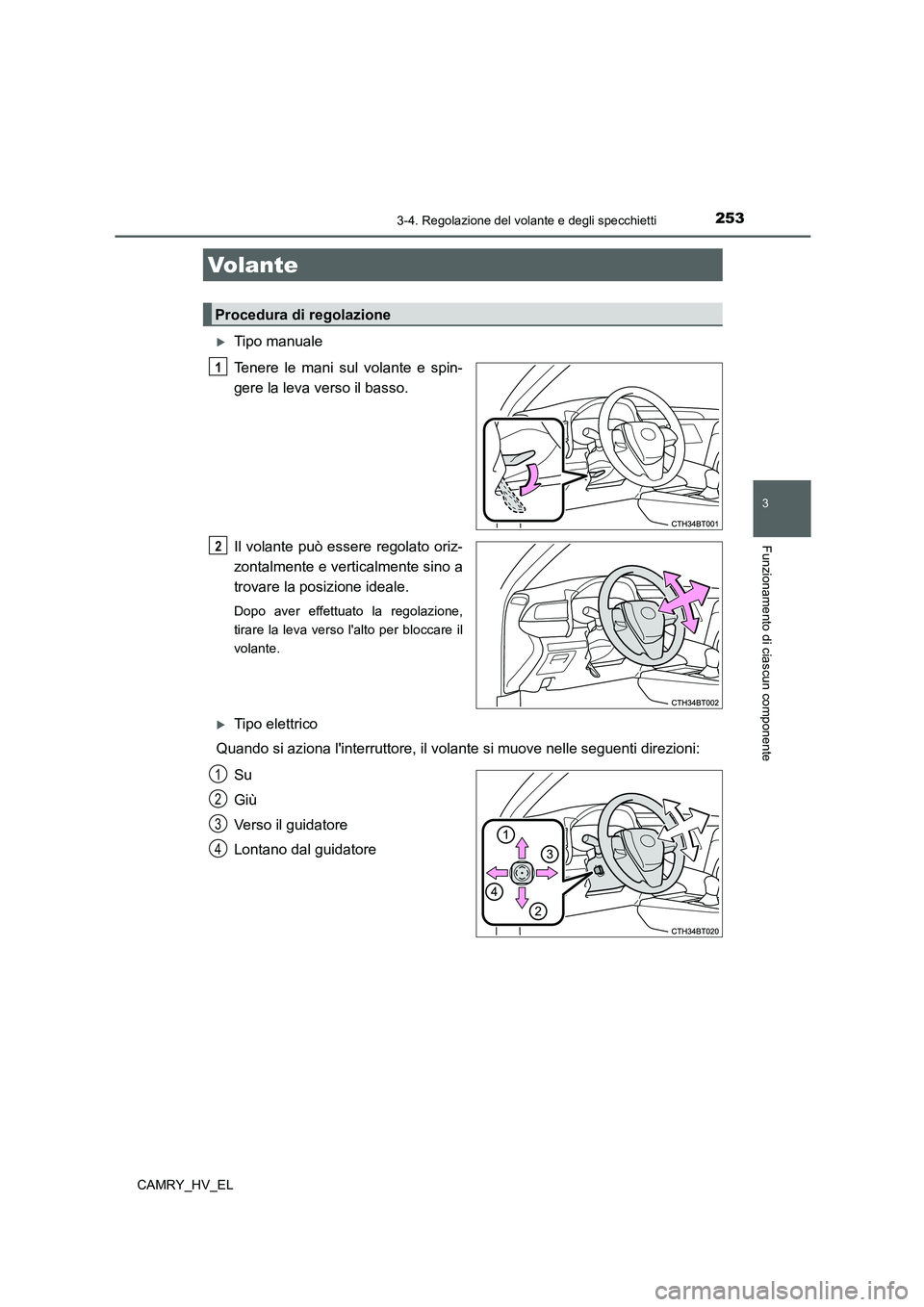 TOYOTA CAMRY 2021  Manuale duso (in Italian) 253
3
Funzionamento di ciascun componente
CAMRY_HV_EL
3-4. Regolazione del volante e degli specchietti
Tipo manuale
Tenere le mani sul volante e spin-
gere la leva verso il basso.
Il volante può e