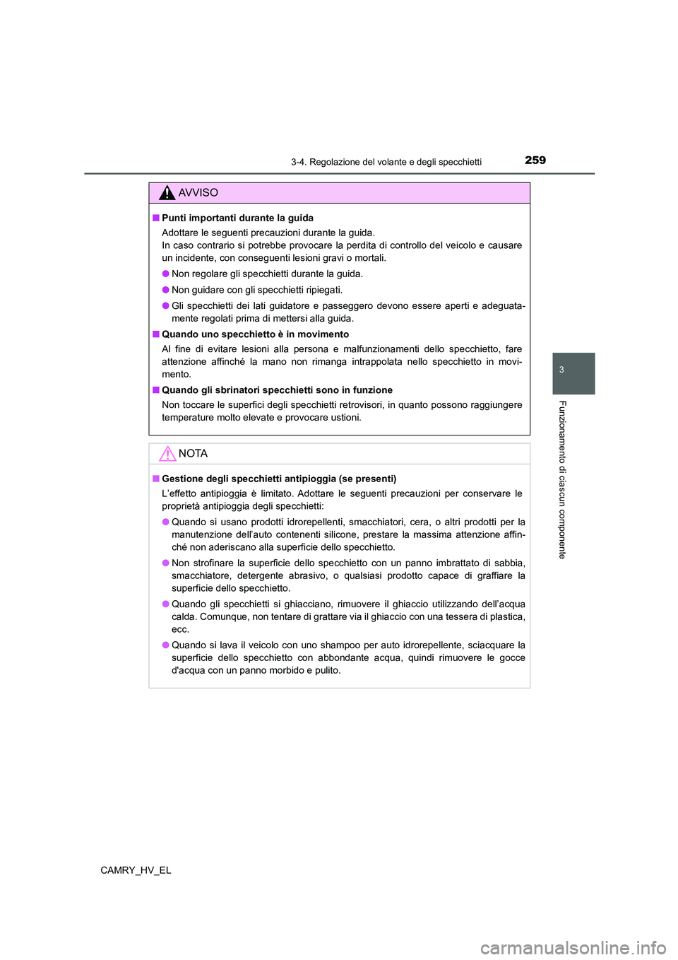 TOYOTA CAMRY 2021  Manuale duso (in Italian) 2593-4. Regolazione del volante e degli specchietti
3
Funzionamento di ciascun componente
CAMRY_HV_EL
AV V I S O
■Punti importanti durante la guida
Adottare le seguenti precauzioni durante la guida.