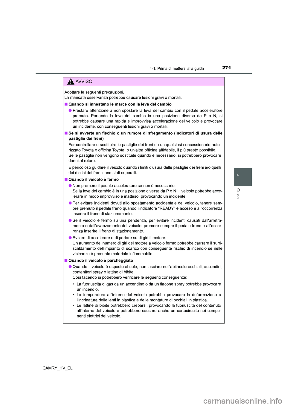 TOYOTA CAMRY 2021 Manuale duso (in Italian) 2714-1. Prima di mettersi alla guida
4
Guida
CAMRY_HV_EL
AV V I S O
Adottare le seguenti precauzioni.
La mancata osservanza potrebbe causare lesioni gravi o mortali.
■Quando si innestano le marce c TOYOTA CAMRY 2021 Manuale duso (in Italian) 2714-1. Prima di mettersi alla guida
4
Guida
CAMRY_HV_EL
AV V I S O
Adottare le seguenti precauzioni.
La mancata osservanza potrebbe causare lesioni gravi o mortali.
■Quando si innestano le marce c