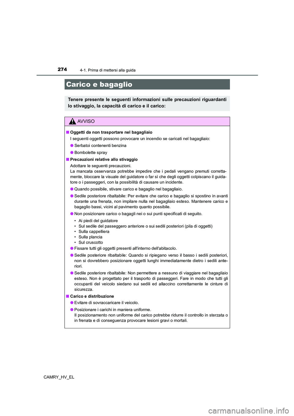 TOYOTA CAMRY 2021 Manuale duso (in Italian) 2744-1. Prima di mettersi alla guida
CAMRY_HV_EL
Carico e bagaglio
Tenere presente le seguenti informazioni sulle precauzioni riguardanti
lo stivaggio, la capacità di carico e il carico:
AV V I S O
TOYOTA CAMRY 2021 Manuale duso (in Italian) 2744-1. Prima di mettersi alla guida
CAMRY_HV_EL
Carico e bagaglio
Tenere presente le seguenti informazioni sulle precauzioni riguardanti
lo stivaggio, la capacità di carico e il carico:
AV V I S O