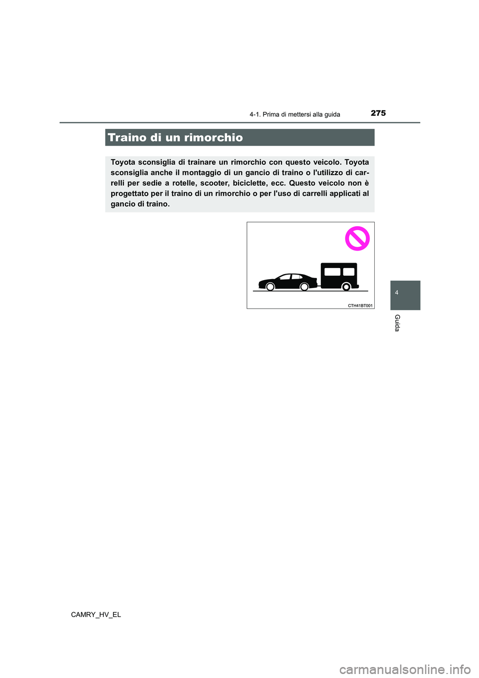 TOYOTA CAMRY 2021 Manuale duso (in Italian) 2754-1. Prima di mettersi alla guida
4
Guida
CAMRY_HV_EL
Traino di un rimorchio
Toyota sconsiglia di trainare un rimorchio con questo veicolo. Toyota
sconsiglia anche il montaggio di un gancio di trai TOYOTA CAMRY 2021 Manuale duso (in Italian) 2754-1. Prima di mettersi alla guida
4
Guida
CAMRY_HV_EL
Traino di un rimorchio
Toyota sconsiglia di trainare un rimorchio con questo veicolo. Toyota
sconsiglia anche il montaggio di un gancio di trai