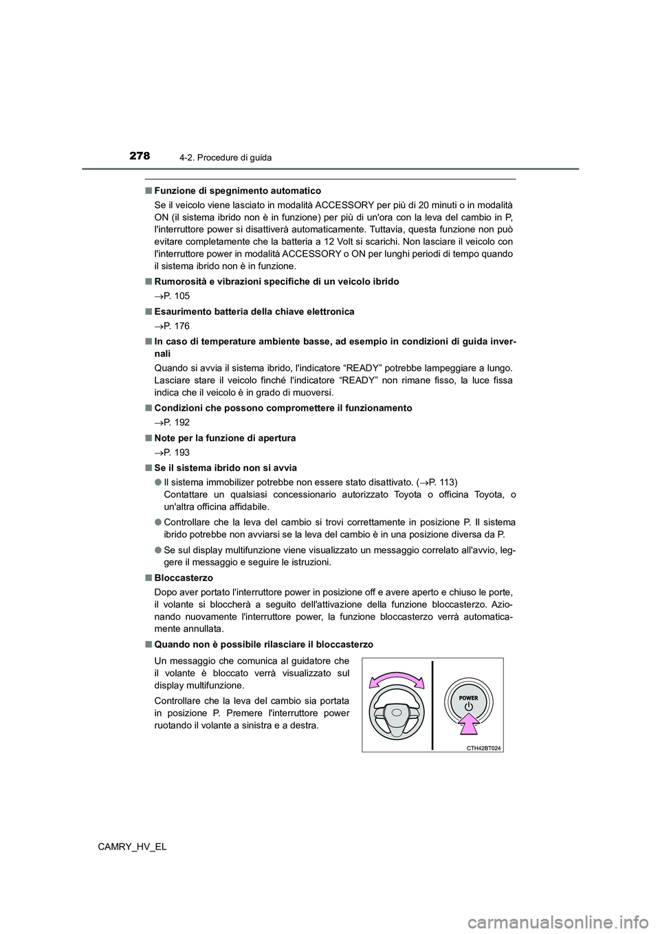 TOYOTA CAMRY 2021 Manuale duso (in Italian) 2784-2. Procedure di guida
CAMRY_HV_EL
■Funzione di spegnimento automatico
Se il veicolo viene lasciato in modalità ACCESSORY per più di 20 minuti o in modalità
ON (il sistema ibrido non è in fu TOYOTA CAMRY 2021 Manuale duso (in Italian) 2784-2. Procedure di guida
CAMRY_HV_EL
■Funzione di spegnimento automatico
Se il veicolo viene lasciato in modalità ACCESSORY per più di 20 minuti o in modalità
ON (il sistema ibrido non è in fu
