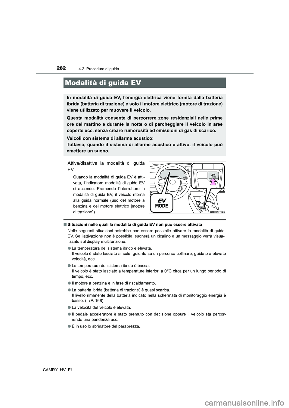 TOYOTA CAMRY 2021  Manuale duso (in Italian) 2824-2. Procedure di guida
CAMRY_HV_EL
Attiva/disattiva la modalità di guida
EV
Quando la modalità di guida EV è atti-
vata, lindicatore modalità di guida EV
si accende. Premendo linterruttore i