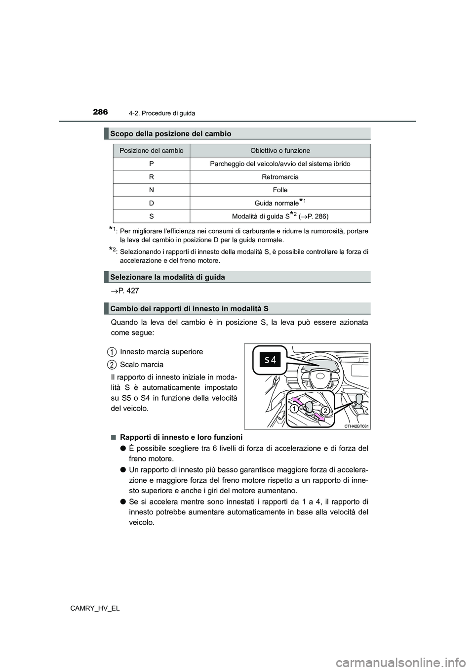 TOYOTA CAMRY 2021  Manuale duso (in Italian) 2864-2. Procedure di guida
CAMRY_HV_EL
*1: Per migliorare lefficienza nei consumi di carburante e ridurre la rumorosità, portare
la leva del cambio in posizione D per la guida normale.
*2: Seleziona