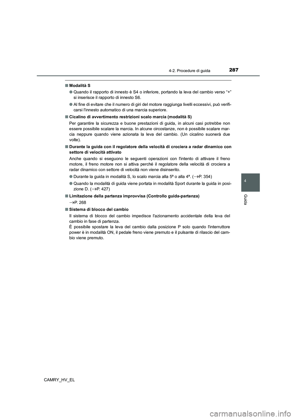 TOYOTA CAMRY 2021  Manuale duso (in Italian) 2874-2. Procedure di guida
4
Guida
CAMRY_HV_EL
■Modalità S
●Quando il rapporto di innesto è S4 o inferiore, portando la leva del cambio verso “+”
si inserisce il rapporto di innesto S6.
●A