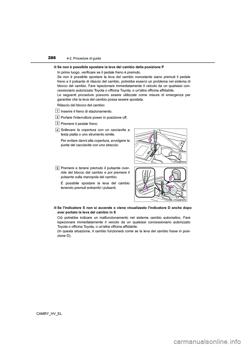 TOYOTA CAMRY 2021  Manuale duso (in Italian) 2884-2. Procedure di guida
CAMRY_HV_EL■Se non è possibile spostare la leva del cambio dalla posizione P
In primo luogo, verificare se il pedale freno è premuto. 
Se non è possibile spostare la le