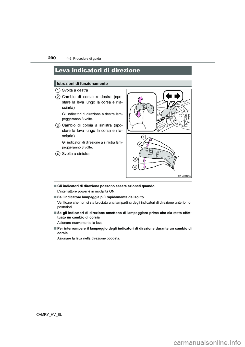 TOYOTA CAMRY 2021  Manuale duso (in Italian) 2904-2. Procedure di guida
CAMRY_HV_EL
Svolta a destra
Cambio di corsia a destra (spo-
stare la leva lungo la corsa e rila-
sciarla)
Gli indicatori di direzione a destra lam-
peggeranno 3 volte.
Cambi