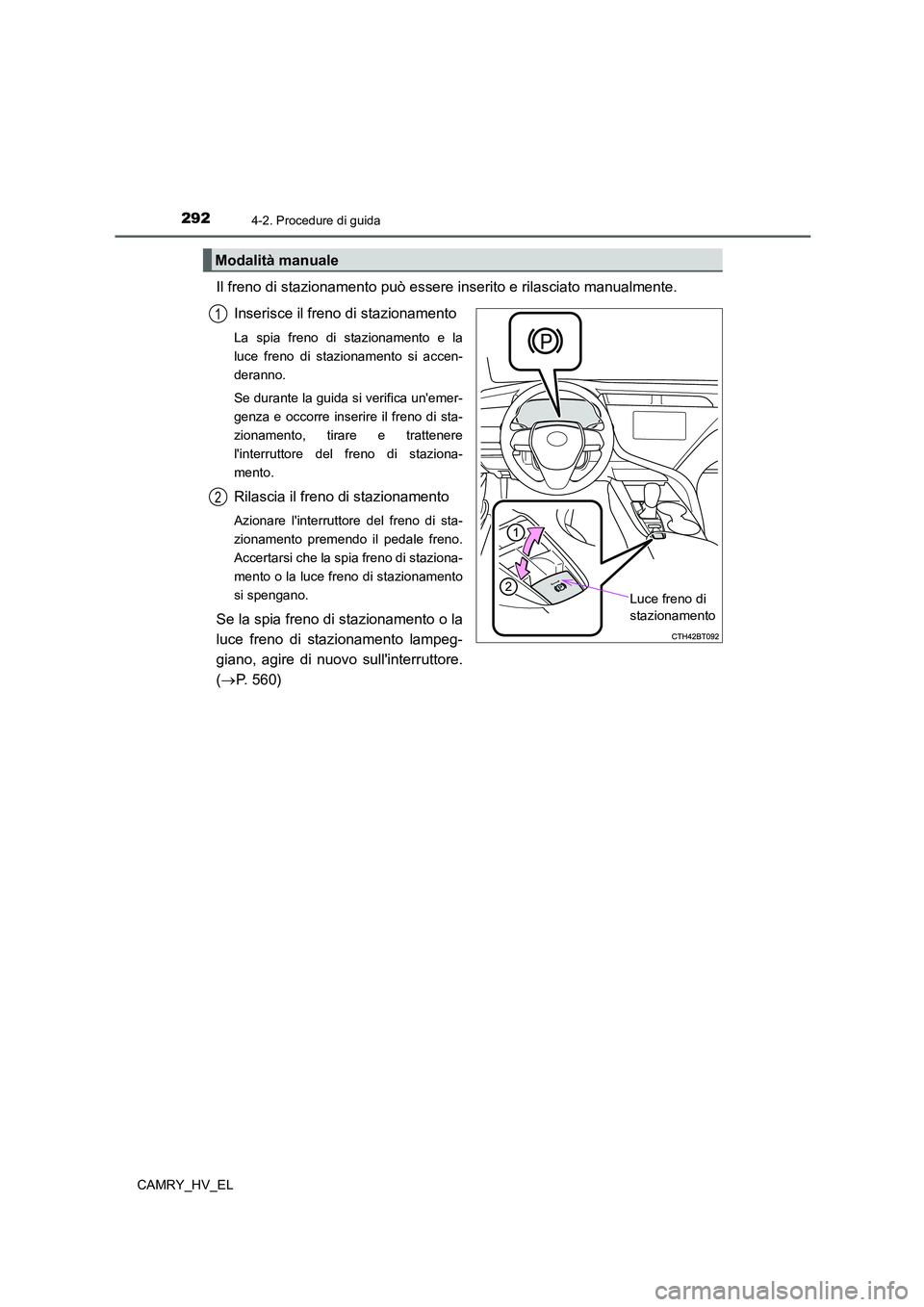 TOYOTA CAMRY 2021  Manuale duso (in Italian) 2924-2. Procedure di guida
CAMRY_HV_EL
Il freno di stazionamento può essere inserito e rilasciato manualmente. 
Inserisce il freno di stazionamento
La spia freno di stazionamento e la
luce freno di s