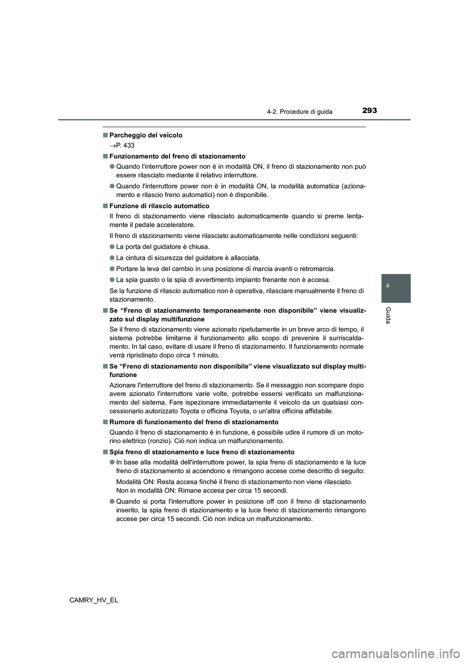 TOYOTA CAMRY 2021  Manuale duso (in Italian) 2934-2. Procedure di guida
4
Guida
CAMRY_HV_EL
■Parcheggio del veicolo
P.  4 3 3
■Funzionamento del freno di stazionamento
●Quando linterruttore power non è in modalità ON, il freno di sta