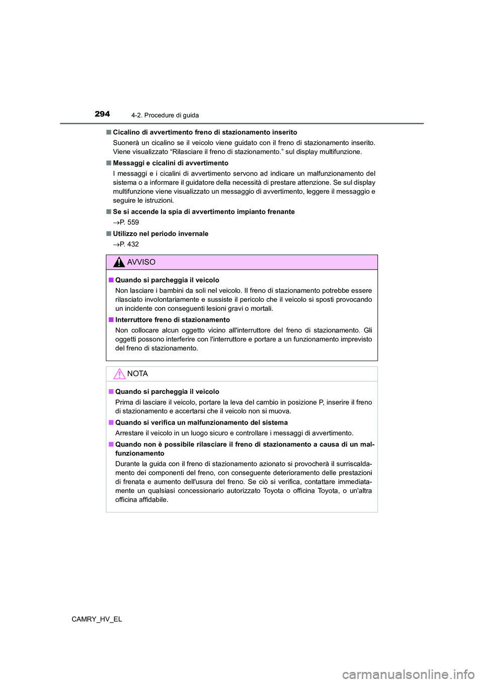 TOYOTA CAMRY 2021  Manuale duso (in Italian) 2944-2. Procedure di guida
CAMRY_HV_EL■Cicalino di avvertimento freno di stazionamento inserito
Suonerà un cicalino se il veicolo viene guidato con il freno di stazionamento inserito.
Viene visuali