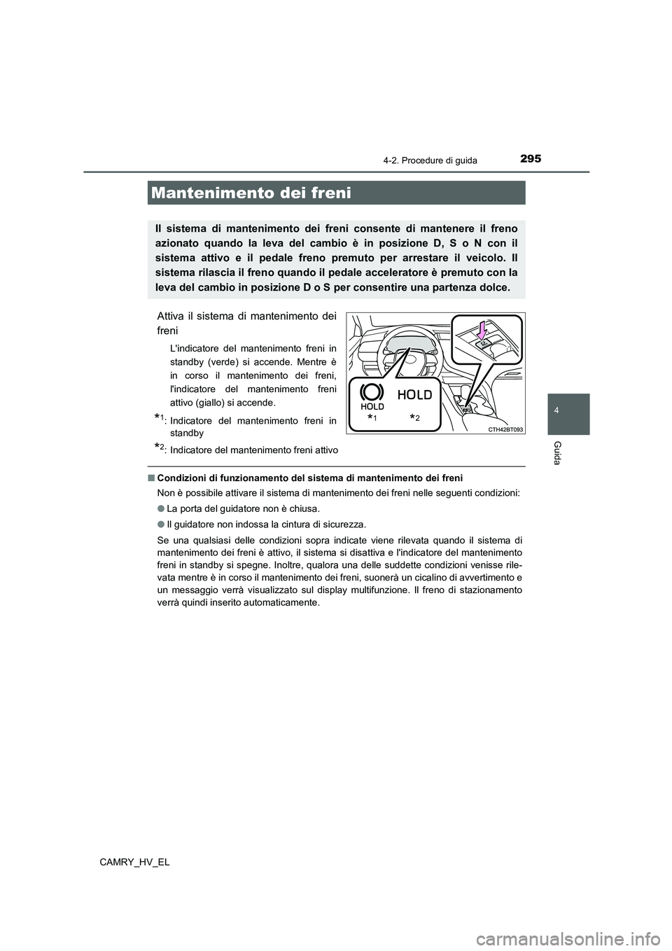 TOYOTA CAMRY 2021  Manuale duso (in Italian) 2954-2. Procedure di guida
4
Guida
CAMRY_HV_EL
Attiva il sistema di mantenimento dei
freni
Lindicatore del mantenimento freni in
standby (verde) si accende. Mentre è
in corso il mantenimento dei fre