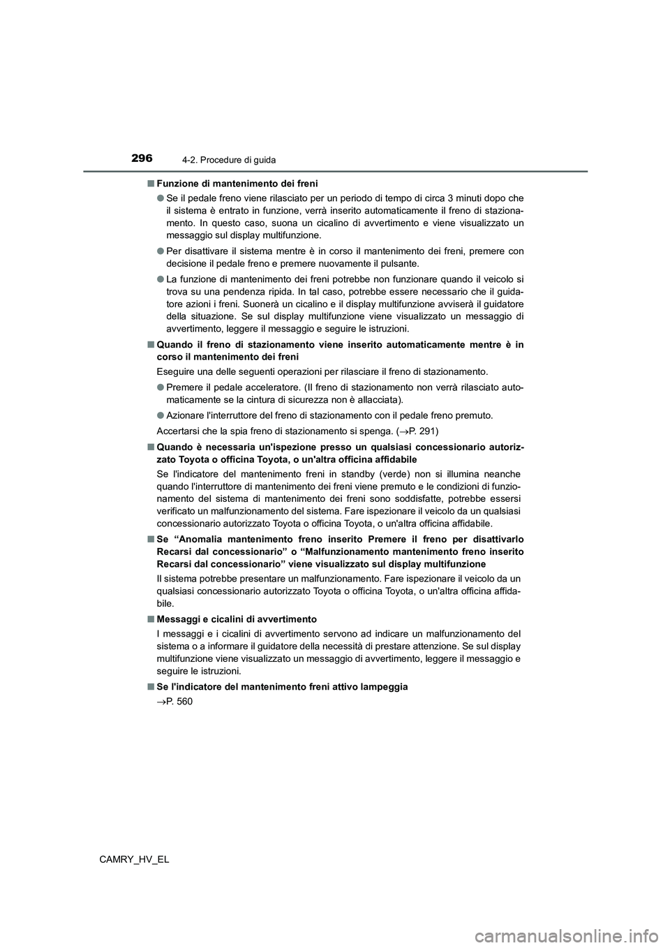 TOYOTA CAMRY 2021  Manuale duso (in Italian) 2964-2. Procedure di guida
CAMRY_HV_EL■Funzione di mantenimento dei freni
●Se il pedale freno viene rilasciato per un periodo di tempo di circa 3 minuti dopo che
il sistema è entrato in funzione,