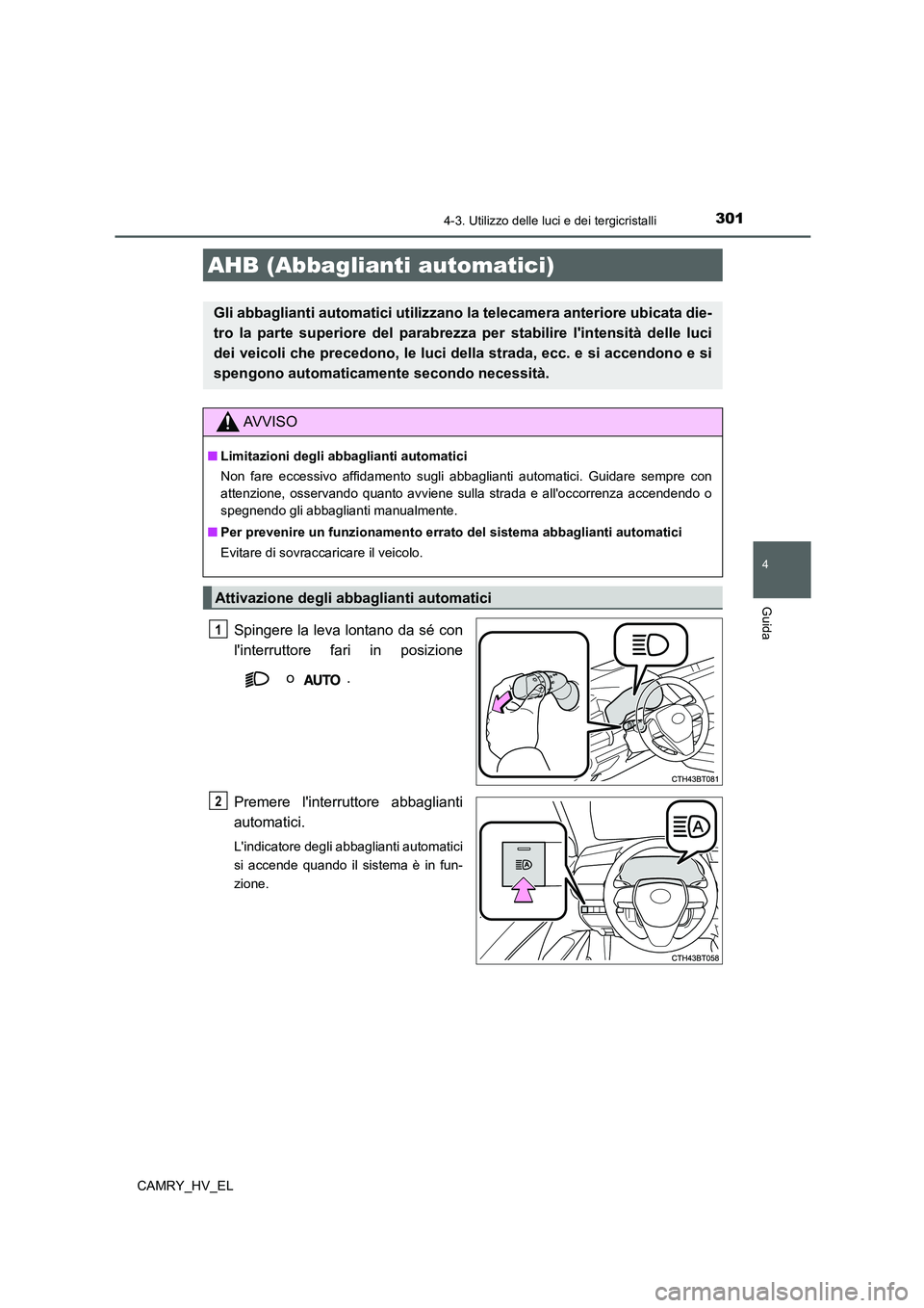 TOYOTA CAMRY 2021  Manuale duso (in Italian) 3014-3. Utilizzo delle luci e dei tergicristalli
4
Guida
CAMRY_HV_EL
Spingere la leva lontano da sé con
linterruttore fari in posizione
 o  .
Premere linterruttore abbaglianti
automatici.
Lindicat