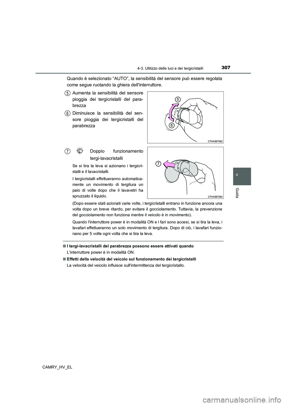 TOYOTA CAMRY 2021  Manuale duso (in Italian) 3074-3. Utilizzo delle luci e dei tergicristalli
4
Guida
CAMRY_HV_EL
Quando è selezionato “AUTO”, la sensibilità del sensore può essere regolata
come segue ruotando la ghiera dellinterruttore.