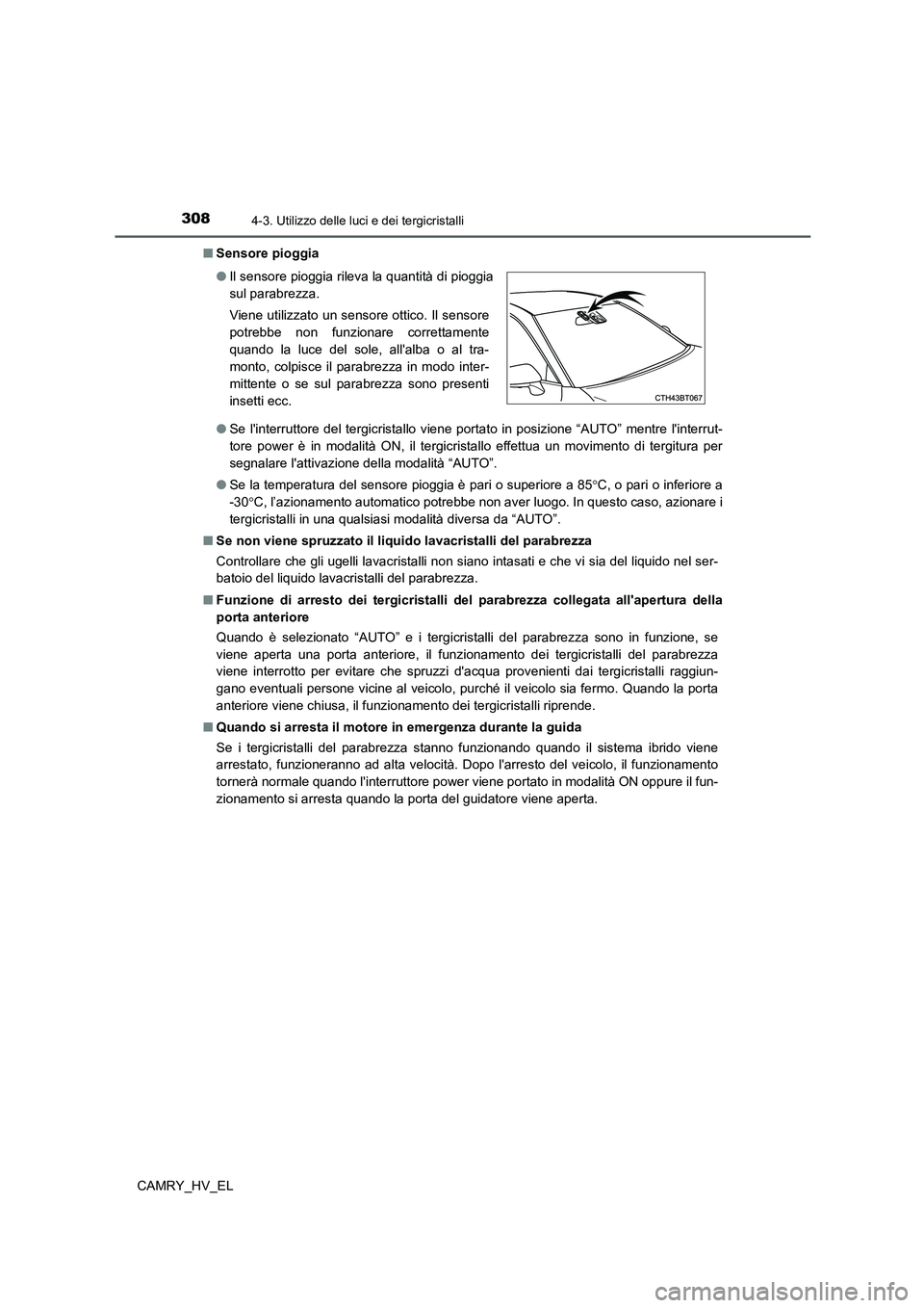 TOYOTA CAMRY 2021  Manuale duso (in Italian) 3084-3. Utilizzo delle luci e dei tergicristalli
CAMRY_HV_EL■Sensore pioggia
●Se linterruttore del tergicristallo viene portato in posizione “AUTO” mentre linterrut-
tore power è in modalit