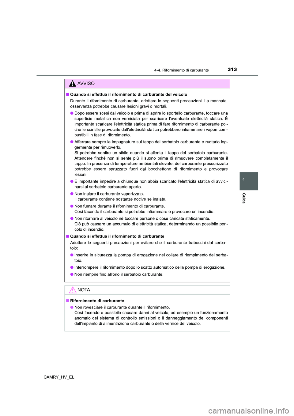 TOYOTA CAMRY 2021 Manuale duso (in Italian) 3134-4. Rifornimento di carburante
4
Guida
CAMRY_HV_EL
AV V I S O
■Quando si effettua il rifornimento di carburante del veicolo
Durante il rifornimento di carburante, adottare le seguenti precauzion TOYOTA CAMRY 2021 Manuale duso (in Italian) 3134-4. Rifornimento di carburante
4
Guida
CAMRY_HV_EL
AV V I S O
■Quando si effettua il rifornimento di carburante del veicolo
Durante il rifornimento di carburante, adottare le seguenti precauzion