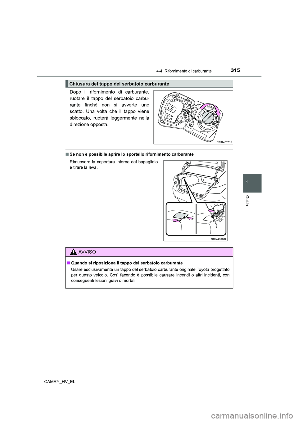 TOYOTA CAMRY 2021 Manuale duso (in Italian) 3154-4. Rifornimento di carburante
4
Guida
CAMRY_HV_EL
Dopo il rifornimento di carburante,
ruotare il tappo del serbatoio carbu-
rante finché non si avverte uno
scatto. Una volta che il tappo viene
s TOYOTA CAMRY 2021 Manuale duso (in Italian) 3154-4. Rifornimento di carburante
4
Guida
CAMRY_HV_EL
Dopo il rifornimento di carburante,
ruotare il tappo del serbatoio carbu-
rante finché non si avverte uno
scatto. Una volta che il tappo viene
s
