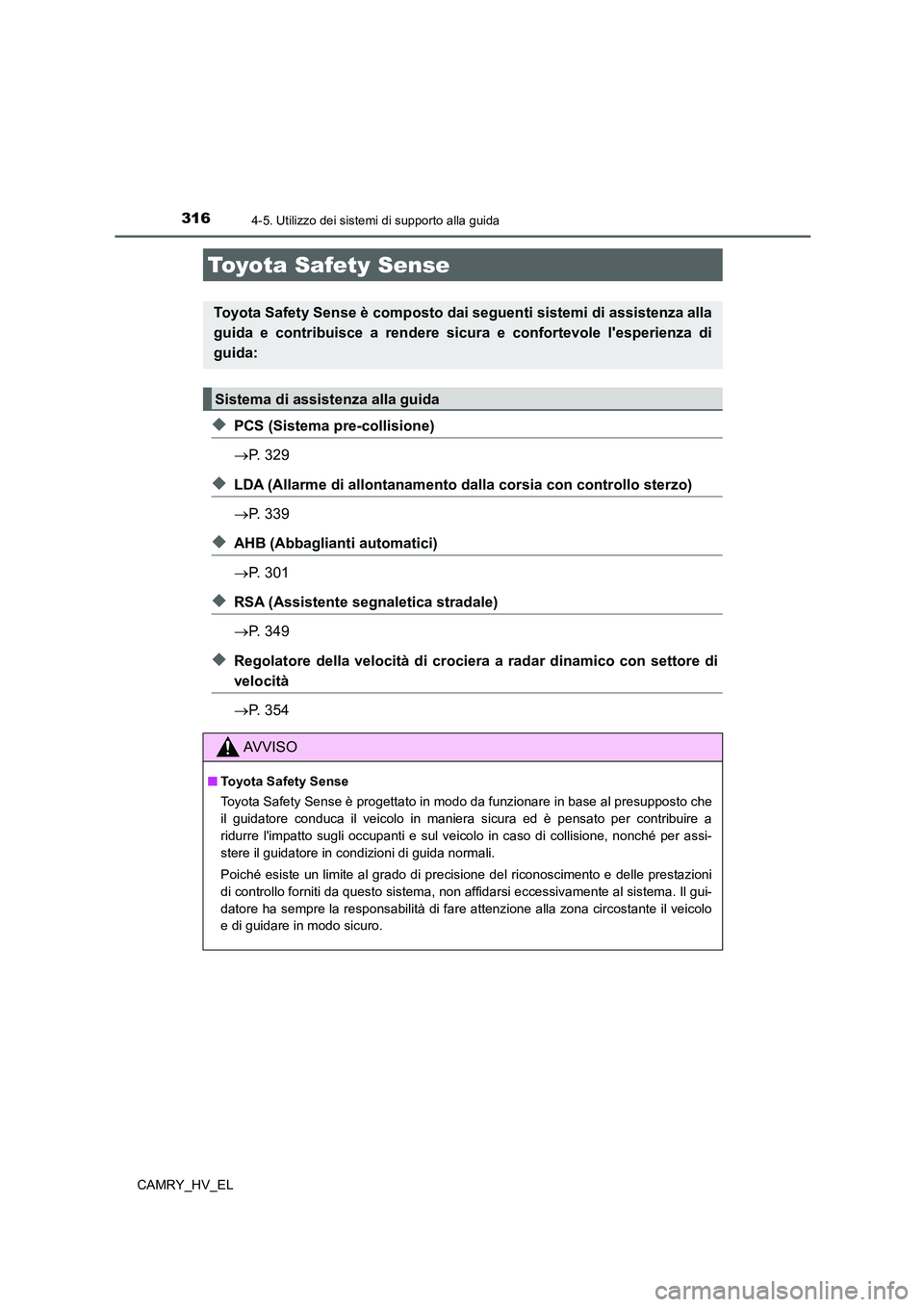 TOYOTA CAMRY 2021 Manuale duso (in Italian) 316
CAMRY_HV_EL
4-5. Utilizzo dei sistemi di supporto alla guida
◆PCS (Sistema pre-collisione)
P. 329
◆LDA (Allarme di allontanamento dalla corsia con controllo sterzo)
P. 339
◆AHB (Abbagl TOYOTA CAMRY 2021 Manuale duso (in Italian) 316
CAMRY_HV_EL
4-5. Utilizzo dei sistemi di supporto alla guida
◆PCS (Sistema pre-collisione)
P. 329
◆LDA (Allarme di allontanamento dalla corsia con controllo sterzo)
P. 339
◆AHB (Abbagl
