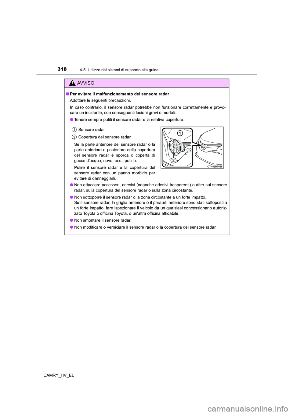 TOYOTA CAMRY 2021 Manuale duso (in Italian) 3184-5. Utilizzo dei sistemi di supporto alla guida
CAMRY_HV_EL
AV V I S O
■Per evitare il malfunzionamento del sensore radar
Adottare le seguenti precauzioni.
In caso contrario, il sensore radar po TOYOTA CAMRY 2021 Manuale duso (in Italian) 3184-5. Utilizzo dei sistemi di supporto alla guida
CAMRY_HV_EL
AV V I S O
■Per evitare il malfunzionamento del sensore radar
Adottare le seguenti precauzioni.
In caso contrario, il sensore radar po